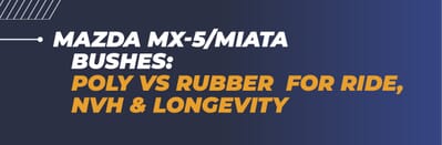 Mazda MX-5/Miata Bushes: Poly vs Rubber for Ride, NVH & Longevity
